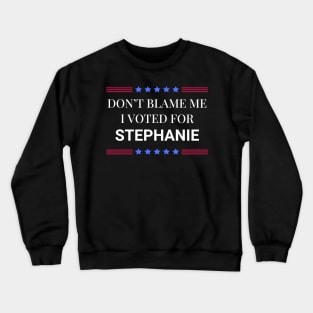 Dont Blame Me I Voted For Stephanie Crewneck Sweatshirt
